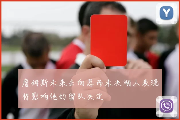 詹姆斯未来去向悬而未决湖人表现将影响他的留队决定